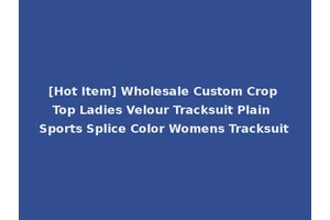 [Hot Item] Wholesale Custom Crop Top Ladies Velour Tracksuit Plain Sports Splice Color Womens Tracksuit