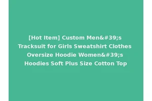 [Hot Item] Custom Men's Tracksuit for Girls Sweatshirt Clothes Oversize Hoodie Women's Hoodies Soft Plus Size Cotton Top
