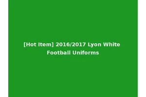 [Hot Item] 2016/2017 Lyon White Football Uniforms