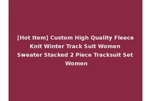 [Hot Item] Custom High Quality Fleece Knit Winter Track Suit Women Sweater Stacked 2 Piece Tracksuit Set Women