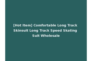 [Hot Item] Comfortable Long Track Skinsuit Long Track Speed Skating Suit Wholesale