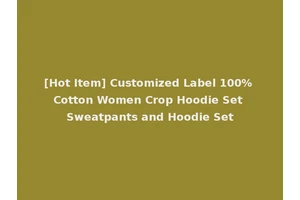 [Hot Item] Customized Label 100% Cotton Women Crop Hoodie Set Sweatpants and Hoodie Set
