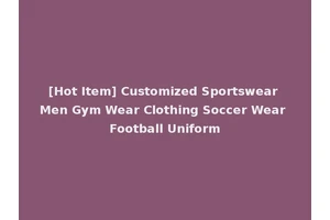 [Hot Item] Customized Sportswear Men Gym Wear Clothing Soccer Wear Football Uniform