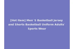 [Hot Item] Men′ S Basketball Jersey and Shorts Basketball Uniform Adults′ Sports Wear