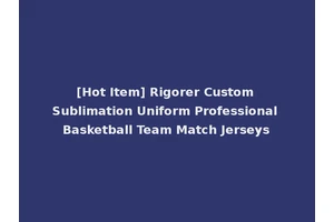 [Hot Item] Rigorer Custom Sublimation Uniform Professional Basketball Team Match Jerseys