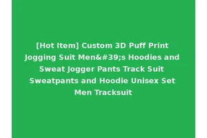 [Hot Item] Custom 3D Puff Print Jogging Suit Men's Hoodies and Sweat Jogger Pants Track Suit Sweatpants and Hoodie Unisex Set Men Tracksuit