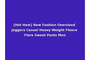 [Hot Item] New Fashion Oversized Joggers Casual Heavy Weight Fleece Flare Sweat Pants Men