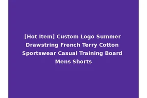[Hot Item] Custom Logo Summer Drawstring French Terry Cotton Sportswear Casual Training Board Mens Shorts