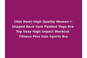 [Hot Item] High Quality Women I-Shaped Back Gym Padded Yoga Bra Top Sexy High Impact Workout Fitness Plus Size Sports Bra