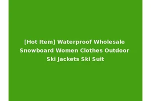 [Hot Item] Waterproof Wholesale Snowboard Women Clothes Outdoor Ski Jackets Ski Suit