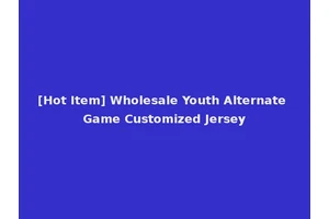 [Hot Item] Wholesale Youth Alternate Game Customized Jersey