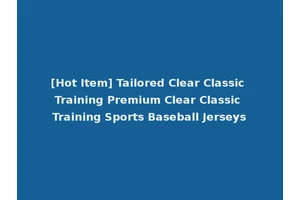 [Hot Item] Tailored Clear Classic Training Premium Clear Classic Training Sports Baseball Jerseys