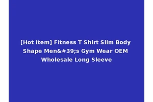 [Hot Item] Fitness T Shirt Slim Body Shape Men's Gym Wear OEM Wholesale Long Sleeve