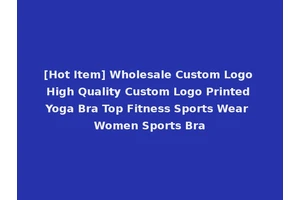 [Hot Item] Wholesale Custom Logo High Quality Custom Logo Printed Yoga Bra Top Fitness Sports Wear Women Sports Bra