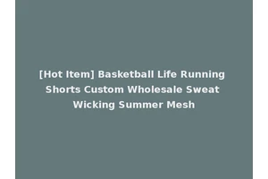 [Hot Item] Basketball Life Running Shorts Custom Wholesale Sweat Wicking Summer Mesh