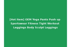 [Hot Item] OEM Yoga Pants Push up Sportswear Fitness Tight Workout Leggings Body Sculpt Leggings