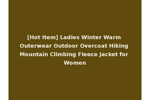[Hot Item] Ladies Winter Warm Outerwear Outdoor Overcoat Hiking Mountain Climbing Fleece Jacket for Women