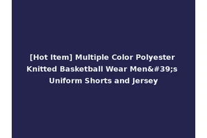 [Hot Item] Multiple Color Polyester Knitted Basketball Wear Men's Uniform Shorts and Jersey