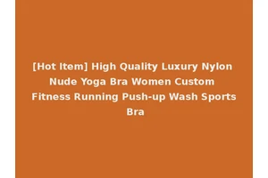 [Hot Item] High Quality Luxury Nylon Nude Yoga Bra Women Custom Fitness Running Push-up Wash Sports Bra