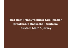 [Hot Item] Manufacturer Sublimation Breathable Basketball Uniform Custom Men′ S Jersey