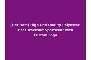 [Hot Item] High-End Quality Polyester Tricot Tracksuit Sportwear with Custom Logo