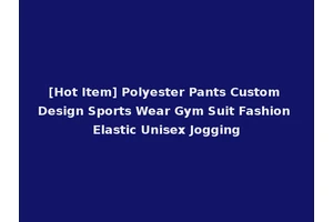 [Hot Item] Polyester Pants Custom Design Sports Wear Gym Suit Fashion Elastic Unisex Jogging