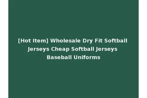 [Hot Item] Wholesale Dry Fit Softball Jerseys Cheap Softball Jerseys Baseball Uniforms