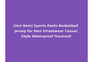 [Hot Item] Sports Pants Basketball Jersey for Men Streetwear Casual Style Waterproof Tracksuit