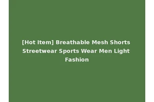 [Hot Item] Breathable Mesh Shorts Streetwear Sports Wear Men Light Fashion