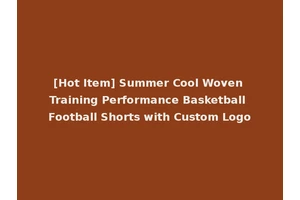 [Hot Item] Summer Cool Woven Training Performance Basketball Football Shorts with Custom Logo