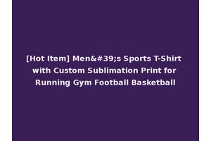 [Hot Item] Men's Sports T-Shirt with Custom Sublimation Print for Running Gym Football Basketball