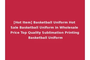 [Hot Item] Basketball Uniform Hot Sale Basketball Uniform in Wholesale Price Top Quality Sublimation Printing Basketball Uniform