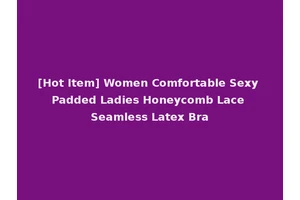 [Hot Item] Women Comfortable Sexy Padded Ladies Honeycomb Lace Seamless Latex Bra