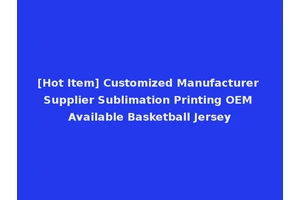 [Hot Item] Customized Manufacturer Supplier Sublimation Printing OEM Available Basketball Jersey