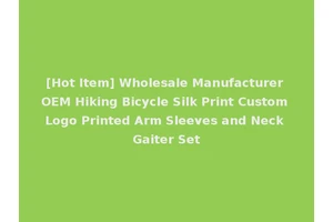[Hot Item] Wholesale Manufacturer OEM Hiking Bicycle Silk Print Custom Logo Printed Arm Sleeves and Neck Gaiter Set
