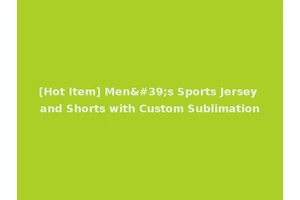 [Hot Item] Men's Sports Jersey and Shorts with Custom Sublimation