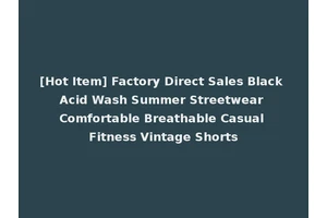 [Hot Item] Factory Direct Sales Black Acid Wash Summer Streetwear Comfortable Breathable Casual Fitness Vintage Shorts