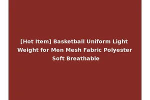 [Hot Item] Basketball Uniform Light Weight for Men Mesh Fabric Polyester Soft Breathable