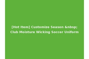 [Hot Item] Customize Season &nbsp;Club Moisture Wicking Soccer Uniform