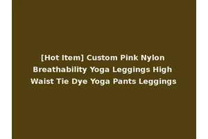 [Hot Item] Custom Pink Nylon Breathability Yoga Leggings High Waist Tie Dye Yoga Pants Leggings