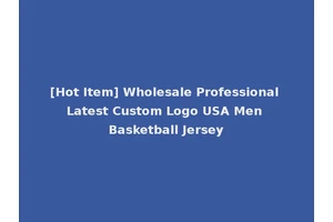 [Hot Item] Wholesale Professional Latest Custom Logo USA Men Basketball Jersey