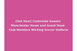 [Hot Item] Customize Season Manchester Home and Guest Team Club Moisture Wicking Soccer Uniform