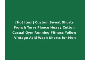 [Hot Item] Custom Sweat Shorts French Terry Fleece Heavy Cotton Casual Gym Running Fitness Yellow Vintage Acid Wash Shorts for Men