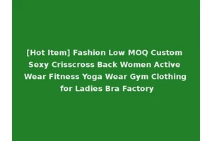 [Hot Item] Fashion Low MOQ Custom Sexy Crisscross Back Women Active Wear Fitness Yoga Wear Gym Clothing for Ladies Bra Factory