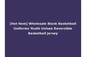[Hot Item] Wholesale Blank Basketball Uniforms Youth Unisex Reversible Basketball Jersey