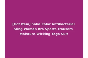 [Hot Item] Solid Color Antibacterial Sling Women Bra Sports Trousers Moisture-Wicking Yoga Suit