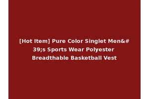 [Hot Item] Pure Color Singlet Men's Sports Wear Polyester Breadthable Basketball Vest
