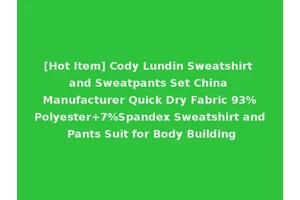 [Hot Item] Cody Lundin Sweatshirt and Sweatpants Set China Manufacturer Quick Dry Fabric 93%Polyester+7%Spandex Sweatshirt and Pants Suit for Body Building