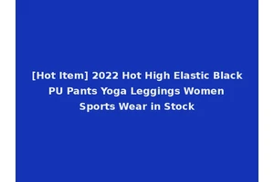 [Hot Item] 2022 Hot High Elastic Black PU Pants Yoga Leggings Women Sports Wear in Stock
