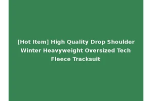 [Hot Item] High Quality Drop Shoulder Winter Heavyweight Oversized Tech Fleece Tracksuit